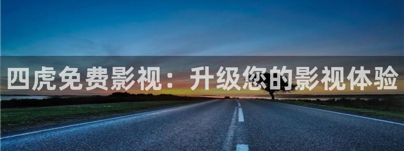 午夜影院18禁：四虎免费影视：升级您的影视体验